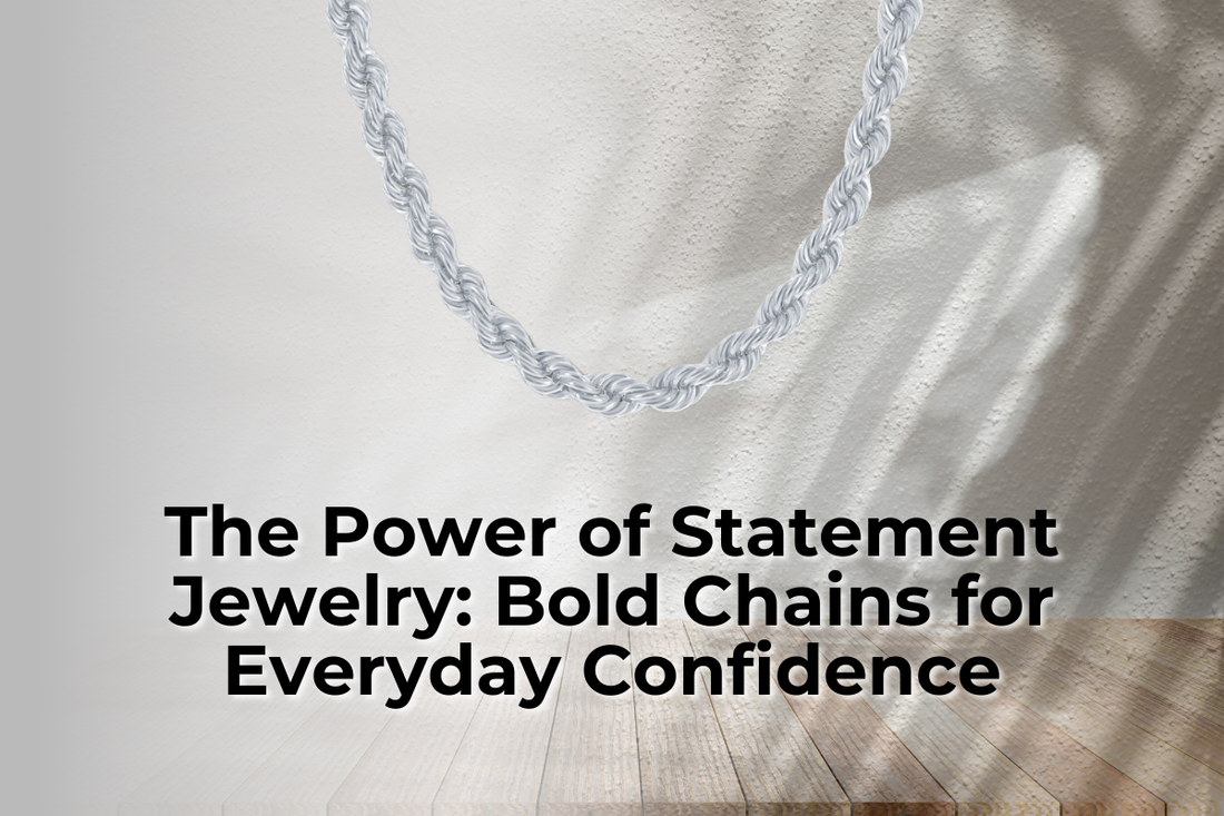 The Power of Statement Jewelry: Bold Chains for Everyday Confidence