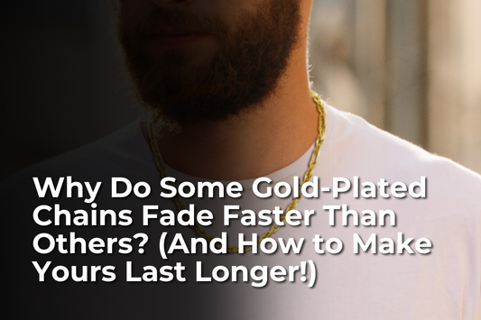Why Do Some Gold-Plated Chains Fade Faster Than Others? (And How to Make Yours Last Longer!)